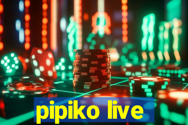 pipiko live